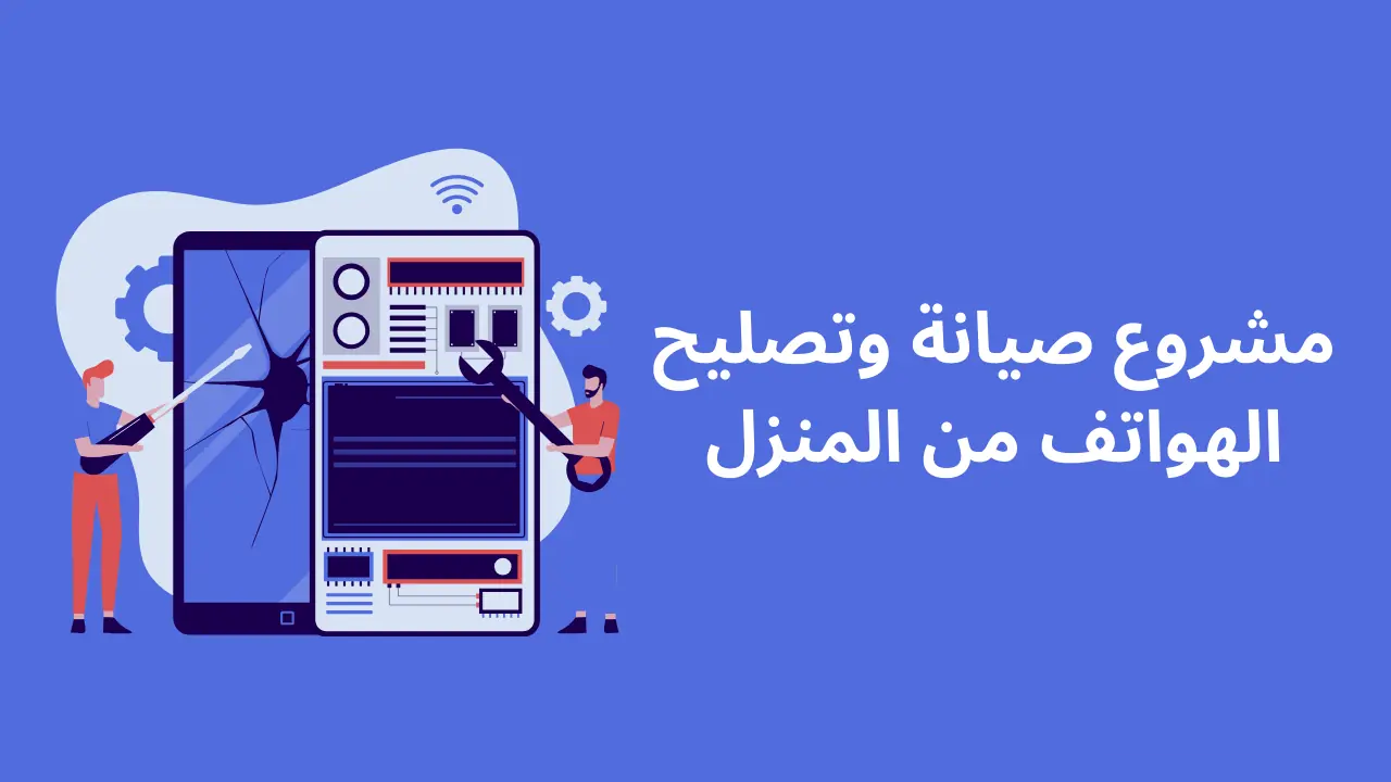 مشروع صيانة وتصليح الهواتف من المنزل